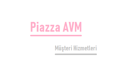Piazza AVM Çağrı Merkezi İletişim Müşteri Hizmetleri Telefon Numarası