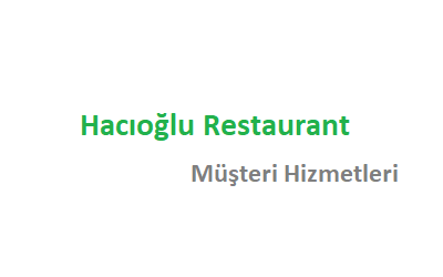 Hacıoğlu Restaurant Çağrı Merkezi İletişim Müşteri Hizmetleri Telefon Numarası
