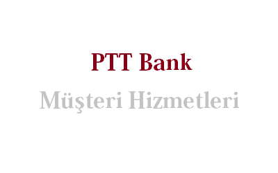 PTT Bank Çağrı Merkezi İletişim Müşteri Hizmetleri Telefon Numarası