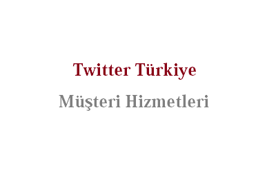 Twitter Türkiye Müşteri Hizmetleri Numarası