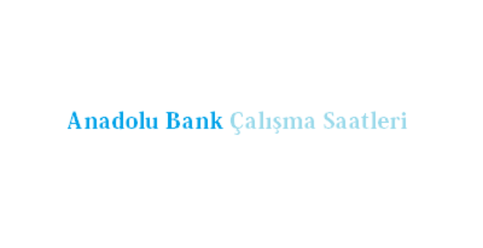 Anadolu Bank Açılış Kapanış Saati Çalışma Saatleri