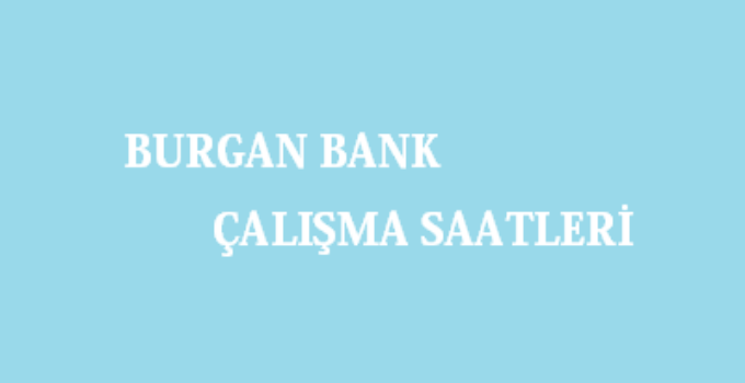 Burgan Bank Açılış Kapanış Saati Çalışma Saatleri