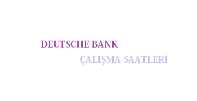 Deutsche Bank Açılış Kapanış Saati Çalışma Saatleri