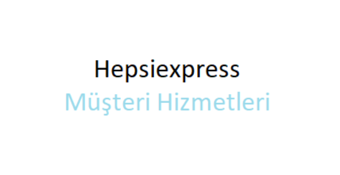 Hepsiexpress Çağrı Merkezi İletişim Müşteri Hizmetleri Telefon Numarası