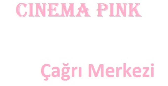 cinema pink çağrı merkezi numarası müşteri hizmetleri iletişim telefonu şikayet hattı