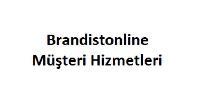 Brandistonline Müşteri Hizmetleri Numarası Şikayet Hattı