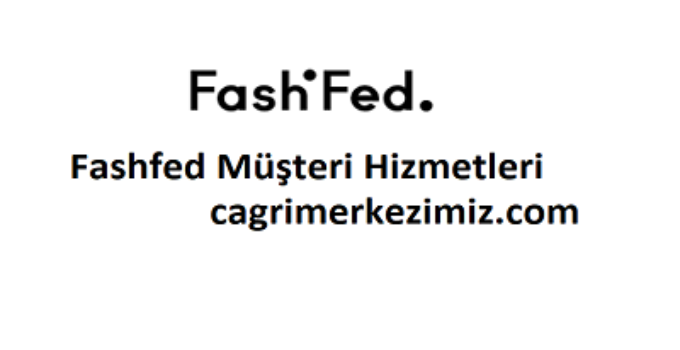 Fashfed Çağrı Merkezi İletişim Müşteri Hizmetleri Telefon Numarası