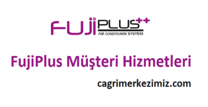 FujiPlus Çağrı Merkezi İletişim Müşteri Hizmetleri Telefon Numarası