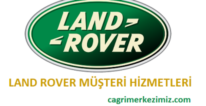 Land Rover Çağrı Merkezi İletişim Müşteri Hizmetleri Telefon Numarası