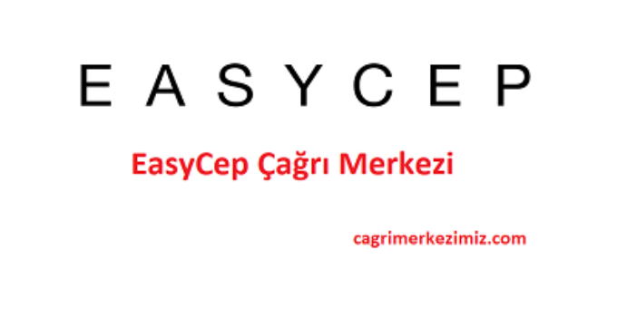 EasyCep Çağrı Merkezi İletişim Müşteri Hizmetleri Telefon Numarası