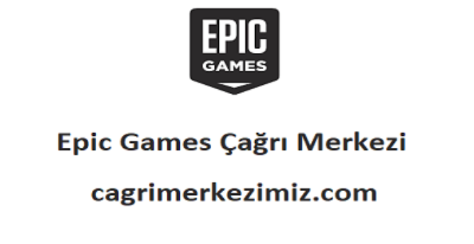 Epic Games Çağrı Merkezi İletişim Müşteri Hizmetleri Telefon Numarası