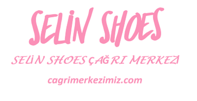 Selin Shoes Çağrı Merkezi İletişim Müşteri Hizmetleri Telefon Numarası