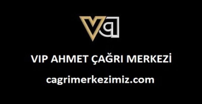 VIP Ahmet Çağrı Merkezi İletişim Müşteri Hizmetleri Telefon Numarası