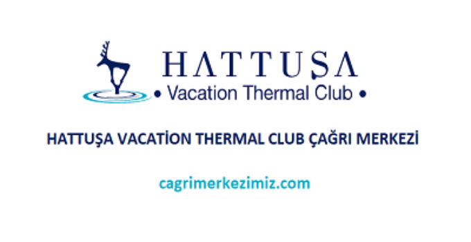 Hattuşa Vacation Thermal Club Çağrı Merkezi İletişim Müşteri Hizmetleri Telefon Numarası