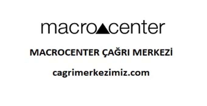 Macrocenter Çağrı Merkezi İletişim Müşteri Hizmetleri Telefon Numarası