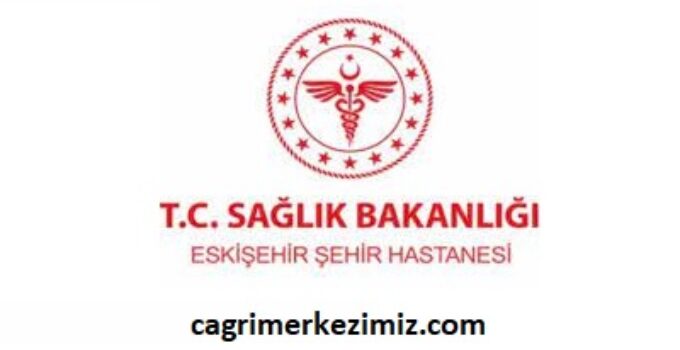Eskişehir Şehir Hastanesi Çağrı Merkezi İletişim Müşteri Hizmetleri Telefon Numarası