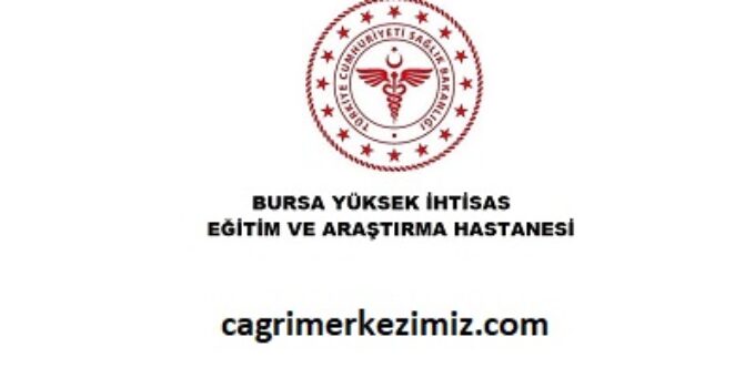Bursa Yüksek İhtisas Hastanesi Çağrı Merkezi İletişim Müşteri Hizmetleri Telefon Numarası