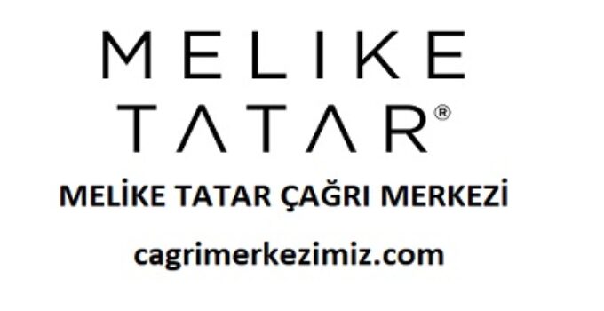 Melike Tatar Çağrı Merkezi İletişim Müşteri Hizmetleri Telefon Numarası