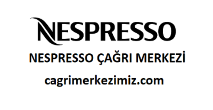 Nespresso Çağrı Merkezi İletişim Müşteri Hizmetleri Telefon Numarası