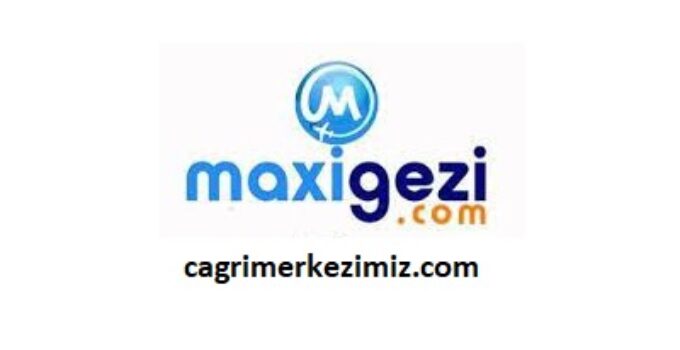 Maxi Gezi Müşteri Hizmetleri İletişim Telefon Numarası